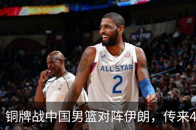 铜牌战中国男篮对阵伊朗，传来4好消息和2坏消息，男篮赢球有戏，廖三宁组织成变数
